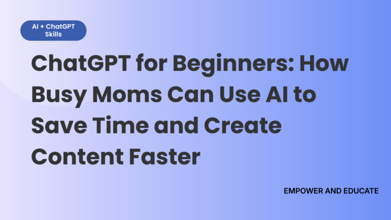 ChatGPT for Beginners: How Busy Moms Can Use AI to Save Time and Create Content Faster